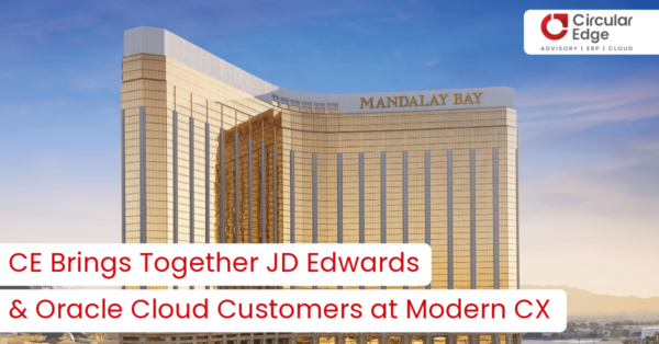 Circular Edge Brings Together JD Edwards and Oracle Cloud Customers at Modern CX 2019