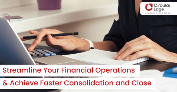 Streamline Your Financial Operations to Achieve Faster Consolidation & Close