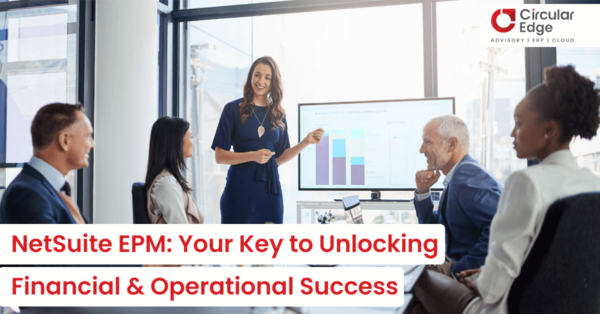 Circular Edge NetSuite EPM Your Key to Unlocking Financial and Operational Success