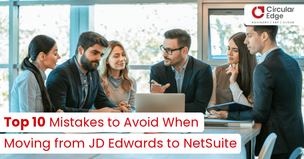 Top 10 Mistakes to Avoid When Moving from JD Edwards to NetSuite_Circular Edge
