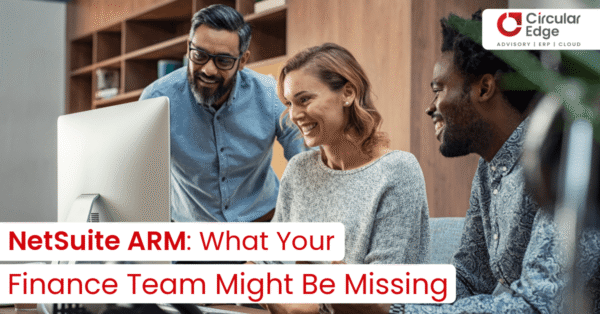 Circular Edge Blog NetSuite ARM What Your Finance Team Might Be Missing